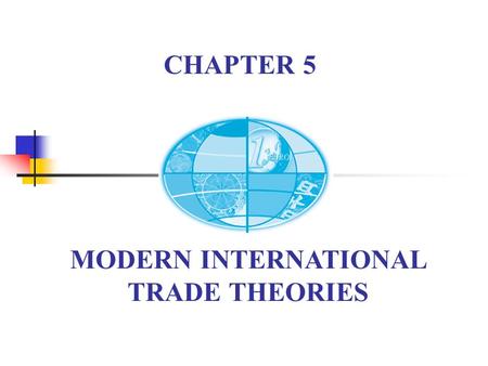 MODERN INTERNATIONAL TRADE THEORIES CHAPTER 5. Chapter 5 Modern IT Theories New Development of IT (after War II) The relationship of modern IT theories.