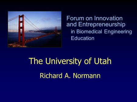 The University of Utah Richard A. Normann Forum on Innovation and Entrepreneurship in Biomedical Engineering Education.