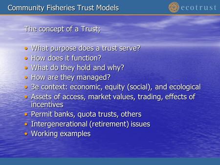 Community Fisheries Trust Models The concept of a Trust; What purpose does a trust serve?What purpose does a trust serve? How does it function?How does.