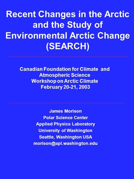 Recent Changes in the Arctic and the Study of Environmental Arctic Change (SEARCH) James Morison Polar Science Center Applied Physics Laboratory University.