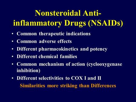 Nonsteroidal Anti- inflammatory Drugs (NSAIDs) Common therapeutic indications Common adverse effects Different pharmacokinetics and potency Different chemical.