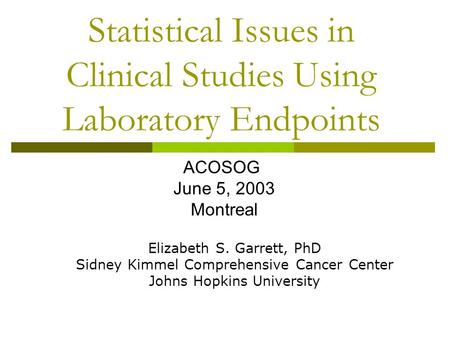 Statistical Issues in Clinical Studies Using Laboratory Endpoints Elizabeth S. Garrett, PhD Sidney Kimmel Comprehensive Cancer Center Johns Hopkins University.