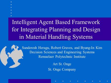 Sunderesh Heragu, Robert Graves, and Byung-In Kim Decision Sciences and Engineering Systems Rensselaer Polytechnic Institute Art St. Onge St. Onge Company.