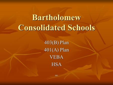 Bartholomew Consolidated Schools 403(B) Plan 401(A) Plan VEBAHSA2015.