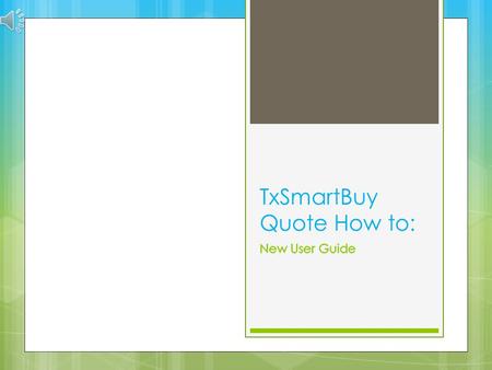 TxSmartBuy Quote How to: Why do I need to enter a Quote?  An agency or a CO-OP may need to enter a quote into TxSmartbuy because the vendor has a large.