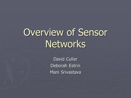 Overview of Sensor Networks David Culler Deborah Estrin Mani Srivastava.