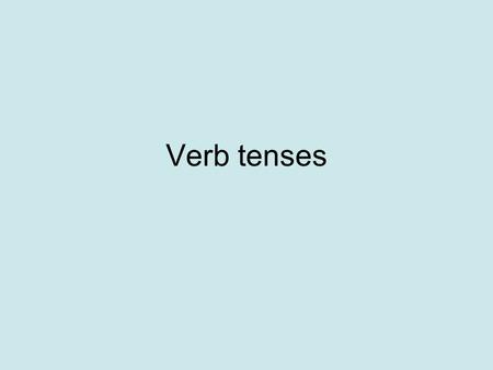 Verb tenses.