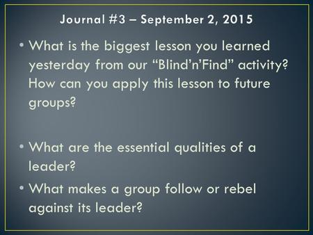 What is the biggest lesson you learned yesterday from our “Blind’n’Find” activity? How can you apply this lesson to future groups? What are the essential.