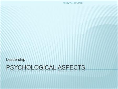 Akeley Wood PE Dept Leadership. Akeley Wood PE Dept the behavioural process of influencing individuals and groups towards set goals. What makes a good.