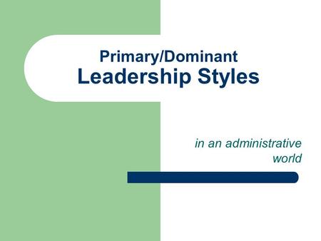 Primary/Dominant Leadership Styles in an administrative world.