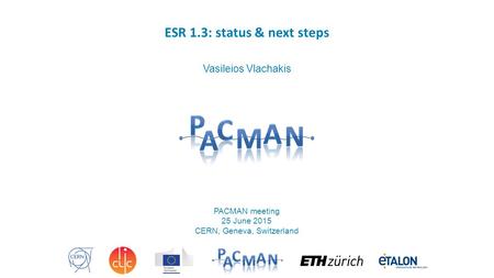 ESR 1.3: status & next steps Vasileios Vlachakis PACMAN meeting 25 June 2015 CERN, Geneva, Switzerland.