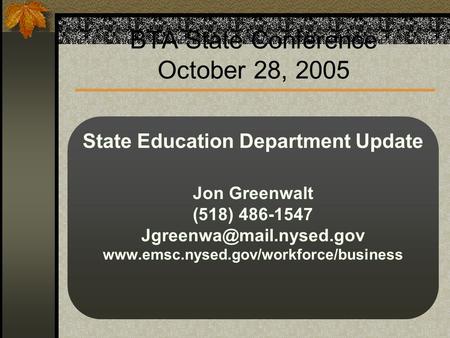 BTA State Conference October 28, 2005 State Education Department Update Jon Greenwalt (518) 486-1547