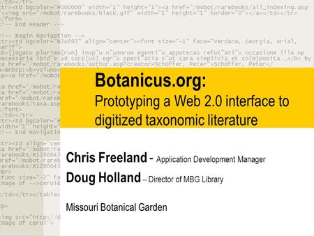 Botanicus.org: Prototyping a Web 2.0 interface to digitized taxonomic literature Chris Freeland - Application Development Manager Doug Holland – Director.