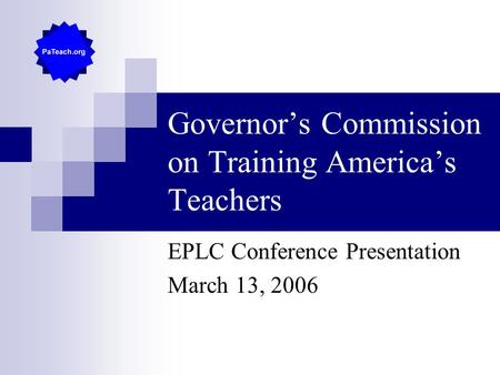 Governor’s Commission on Training America’s Teachers EPLC Conference Presentation March 13, 2006.