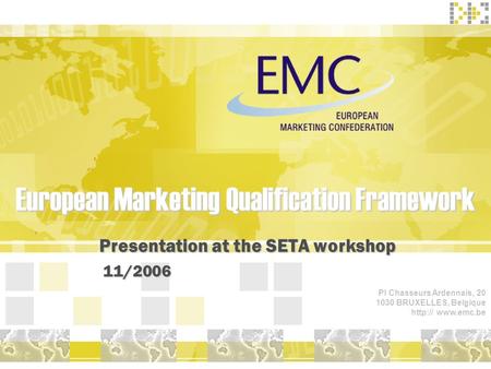 European Marketing Qualification Framework Presentation at the SETA workshop Presentation at the SETA workshop11/2006 Pl Chasseurs Ardennais, 20 1030 BRUXELLES,