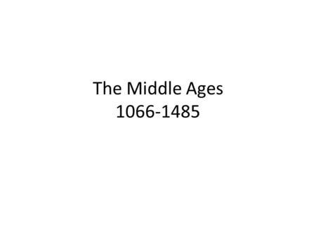 The Middle Ages 1066-1485.