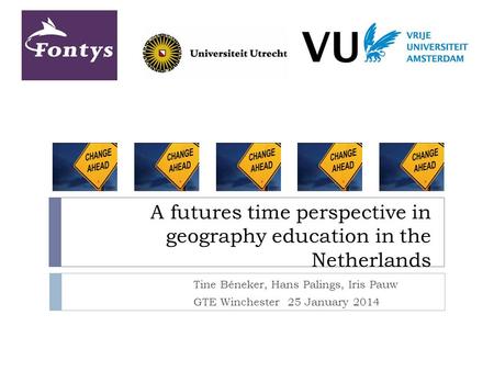 A futures time perspective in geography education in the Netherlands Tine Béneker, Hans Palings, Iris Pauw GTE Winchester 25 January 2014.