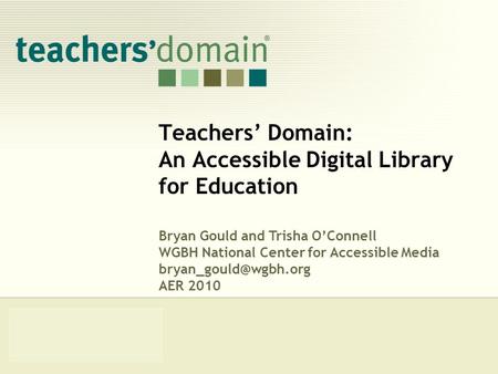 Teachers’ Domain: An Accessible Digital Library for Education Bryan Gould and Trisha O’Connell WGBH National Center for Accessible Media