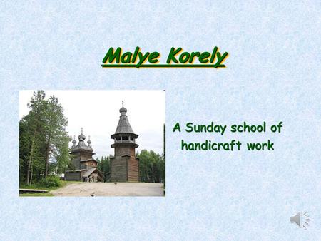 Malye Korely A Sunday school of handicraft work. The aim Easier adaptation of pupils to folk handicraft workEasier adaptation of pupils t.