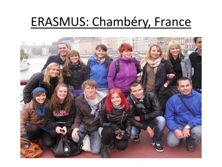 ERASMUS: Chambéry, France. ESC Chambéry 10km from Chambéry, 20 minutes by bus Situated beside Lac-du-Bourget “Grand Ecole” – international business Small.