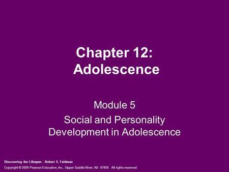 Discovering the Lifespan - Robert S. Feldman Copyright © 2009 Pearson Education, Inc., Upper Saddle River, NJ 07458. All rights reserved. Chapter 12: Adolescence.