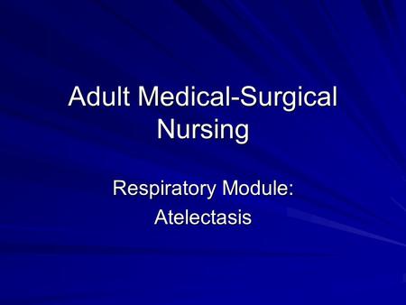 Adult Medical-Surgical Nursing Respiratory Module: Atelectasis.