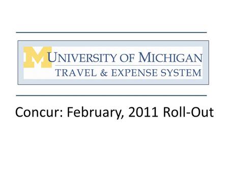 Concur: February, 2011 Roll-Out. How is Concur Rolling Out? 1.Pilot Population – October 15, 2009 - 10% 2.ITS – April 15, 2010 - 1% 3.Health System &