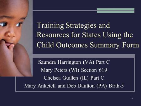 1 Training Strategies and Resources for States Using the Child Outcomes Summary Form Saundra Harrington (VA) Part C Mary Peters (WI) Section 619 Chelsea.