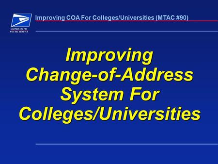 Improving COA For Colleges/Universities (MTAC #90) Improving Change-of-Address System For Colleges/Universities.