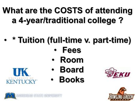 What are the COSTS of attending a 4-year/traditional college ? * Tuition (full-time v. part-time)* Tuition (full-time v. part-time) FeesFees RoomRoom BoardBoard.