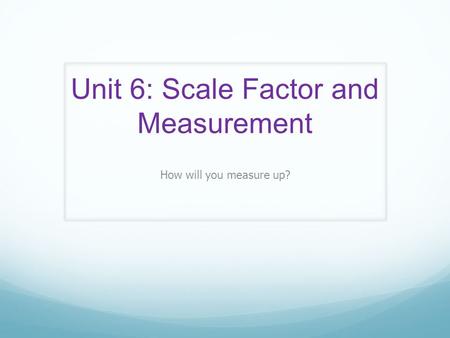 Unit 6: Scale Factor and Measurement