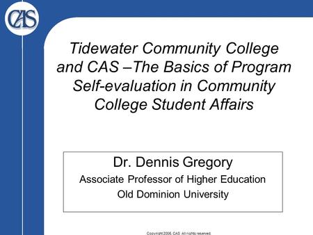 Copyright 2005, CAS All rights reserved. Tidewater Community College and CAS –The Basics of Program Self-evaluation in Community College Student Affairs.