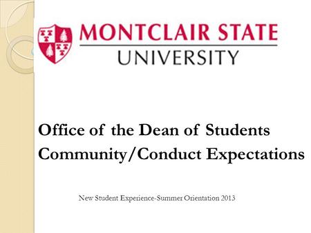 Office of the Dean of Students Community/Conduct Expectations New Student Experience-Summer Orientation 2013.