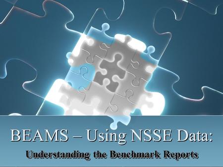 BEAMS – Using NSSE Data: Understanding the Benchmark Reports.