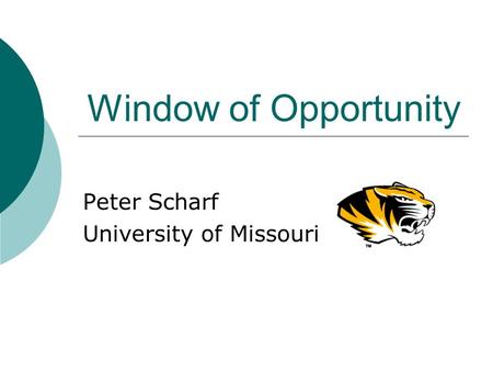 Window of Opportunity Peter Scharf University of Missouri.