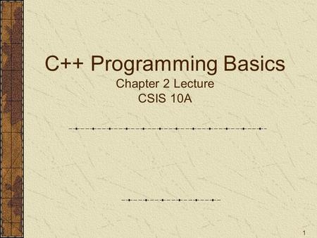 1 C++ Programming Basics Chapter 2 Lecture CSIS 10A.