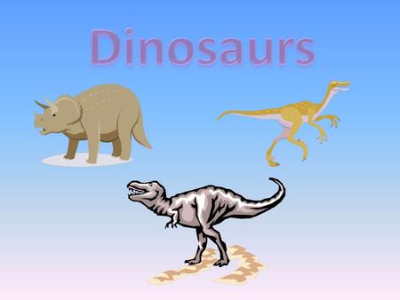 Dinosaurs.