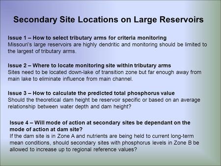 Secondary Site Locations on Large Reservoirs Issue 1 – How to select tributary arms for criteria monitoring Missouri’s large reservoirs are highly dendritic.