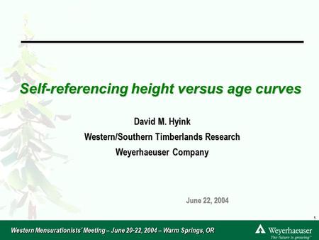 Western Mensurationists’ Meeting – June 20-22, 2004 – Warm Springs, OR 1 Self-referencing height versus age curves David M. Hyink Western/Southern Timberlands.