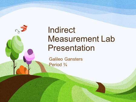 Indirect Measurement Lab Presentation Galileo Gansters Period ¾.