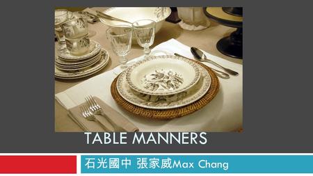 TABLE MANNERS 石光國中 張家威 Max Chang. Table Manners For Cutlery.