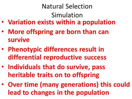 Natural Selection Simulation Variation exists within a population More offspring are born than can survive Phenotypic differences result in differential.