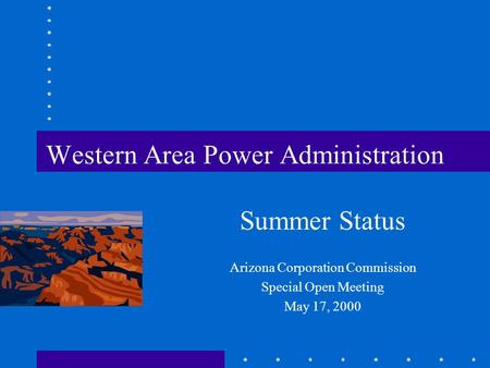 Western Area Power Administration Summer Status Arizona Corporation Commission Special Open Meeting May 17, 2000.