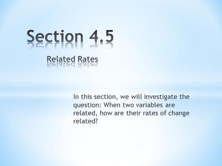 In this section, we will investigate the question: When two variables are related, how are their rates of change related?