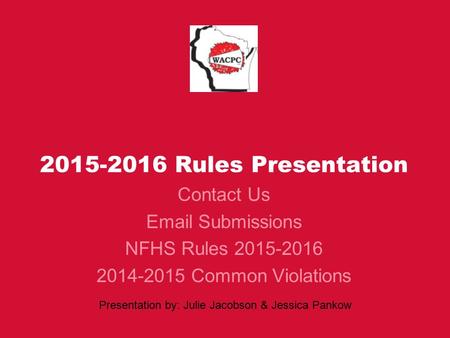 2015-2016 Rules Presentation Contact Us Email Submissions NFHS Rules 2015-2016 2014-2015 Common Violations Presentation by: Julie Jacobson & Jessica Pankow.