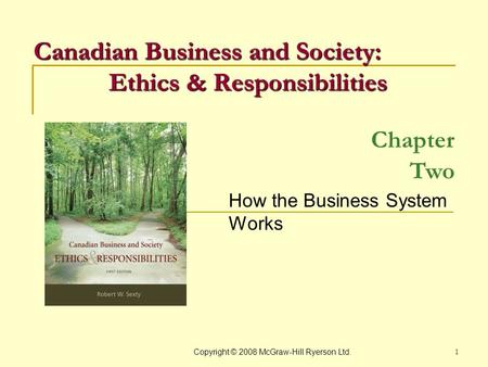 Copyright © 2008 McGraw-Hill Ryerson Ltd. 1 Chapter Two How the Business System Works Canadian Business and Society: Ethics & Responsibilities.