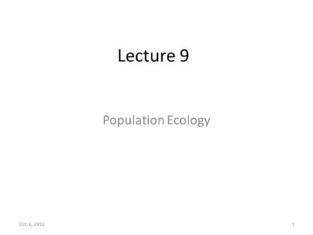 Oct. 6, 20101 Lecture 9 Population Ecology. Oct. 6, 20102 Today’s topics What is population ecology? Population change and regulation – Density independence.