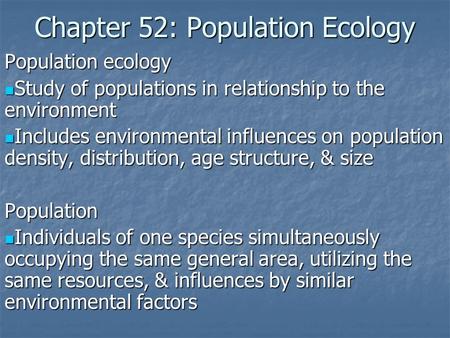 Chapter 52: Population Ecology Population ecology Study of populations in relationship to the environment Study of populations in relationship to the environment.