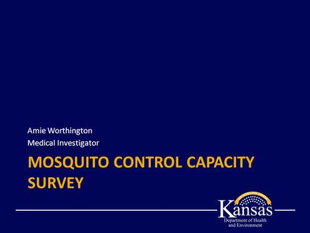 MOSQUITO CONTROL CAPACITY SURVEY Amie Worthington Medical Investigator.