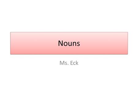 Nouns Ms. Eck. Nouns A noun names a person, place, thing, or idea. Emily read a book about honor in Japan. Person thing idea place A noun names a person,